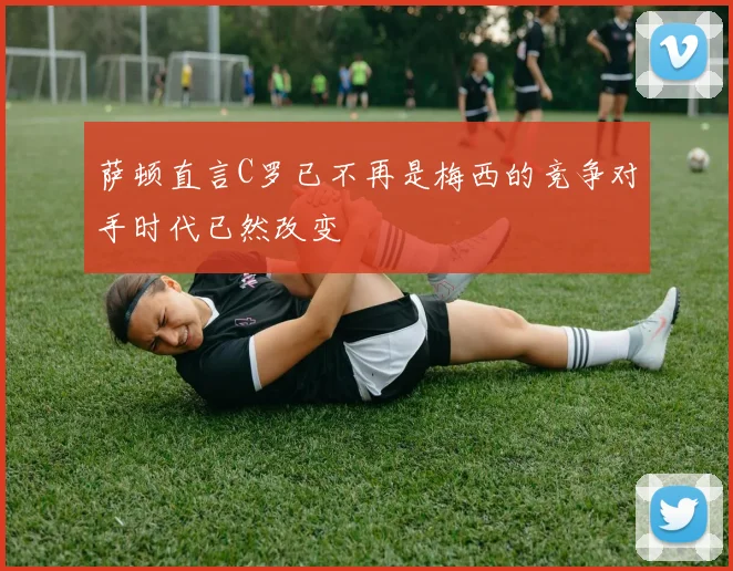 萨顿直言C罗已不再是梅西的竞争对手时代已然改变