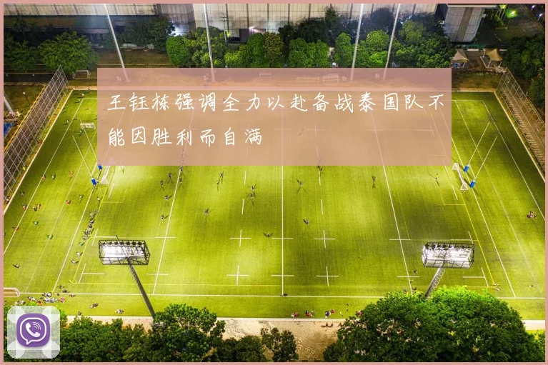 王钰栋强调全力以赴备战泰国队不能因胜利而自满